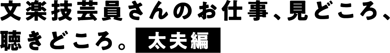 文楽技芸員さんのお仕事、見どころ、聴きどころ。太夫編