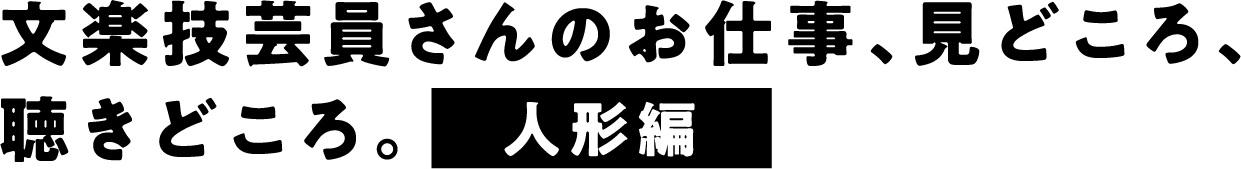 文楽技芸員さんのお仕事、見どころ、聴きどころ。人形編