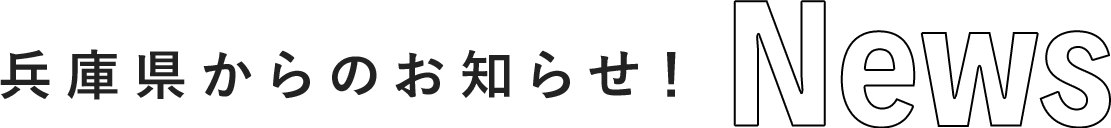 兵庫県からのお知らせ！News