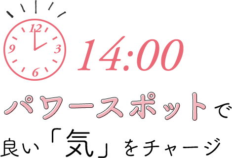 14:00 パワースポットで良い「気」をチャージ
