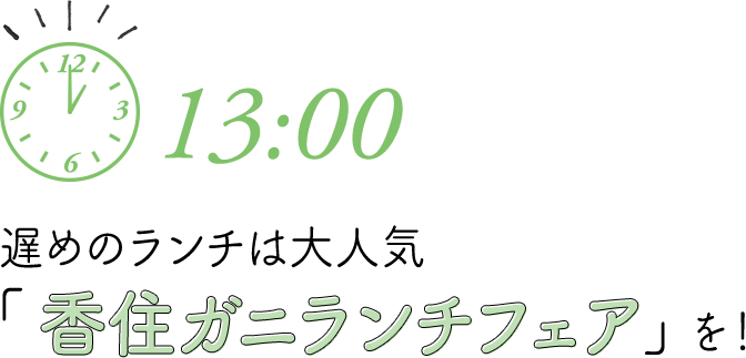 13：00　遅めのランチは大人気「香住ガニランチフェア」を！
