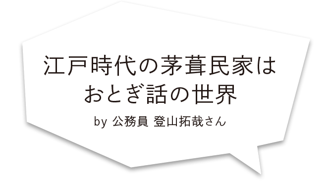 江戸時代の茅葺民家はおとぎ話の世界 by 公務員 登山拓哉さん