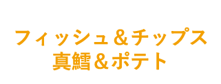 フィッシュ＆チップス 真鱈＆ポテト