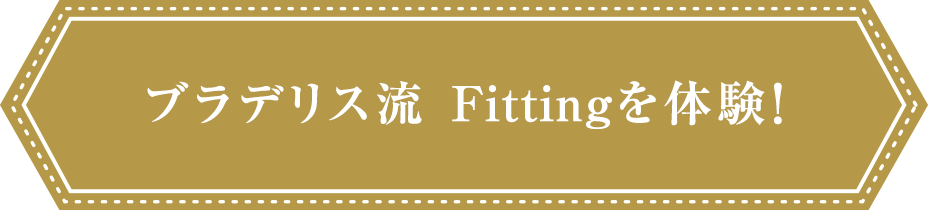 ブラデリス流 Fittingを体験！